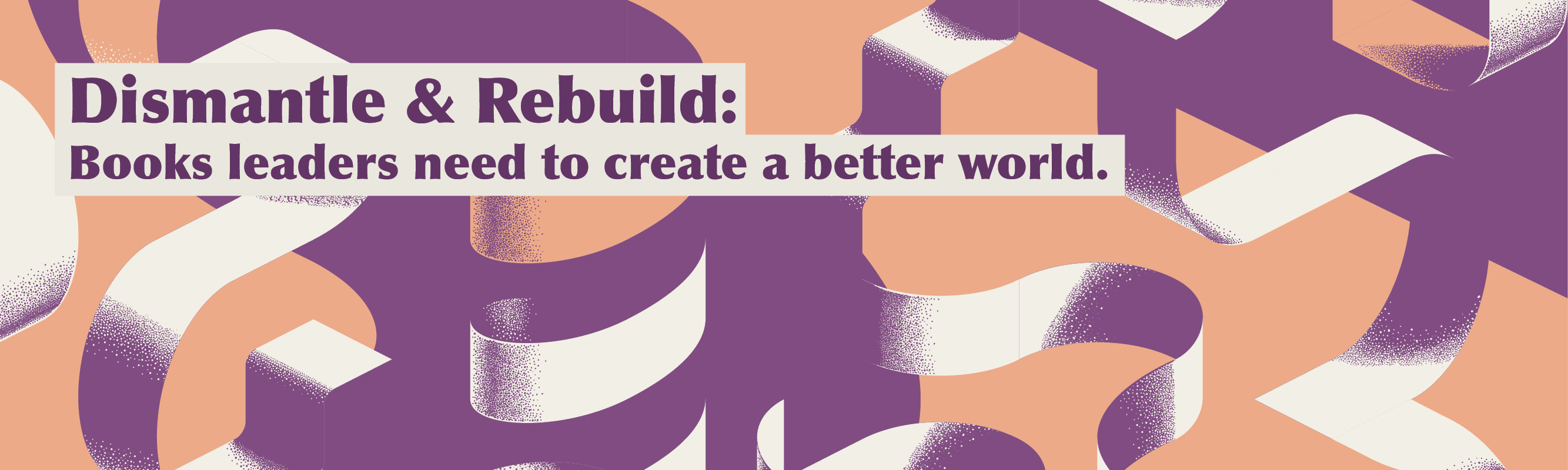 Dismantle & Rebuild: Books Leaders Need to Create a Better World